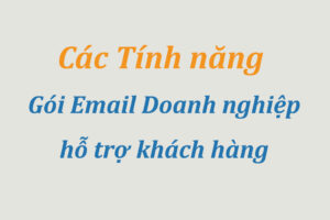 Các tính năng mà Email Doanh nghiệp hỗ trợ khách hàng