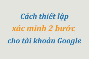 Cách thiết lập xác minh 2 bước cho tài khoản Google